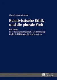 die relativistische Ethik und neue plurale Welt: Ein Essay ueber wahrscheinliche Weltordnung der 2. Haelfte des 21. Jahrhunderts