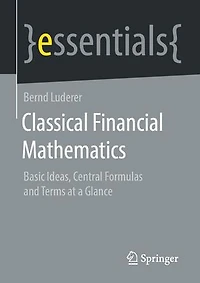 Classical Financial Mathematics: Basic Ideas, Central Formulas And Terms At A Glance