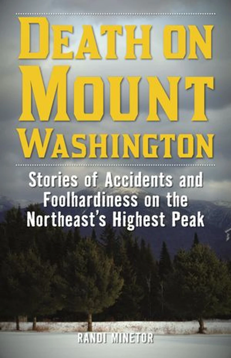 Death on Mount Washington: Stories of Accidents and Foolhardiness the Northeast's Highest Peak