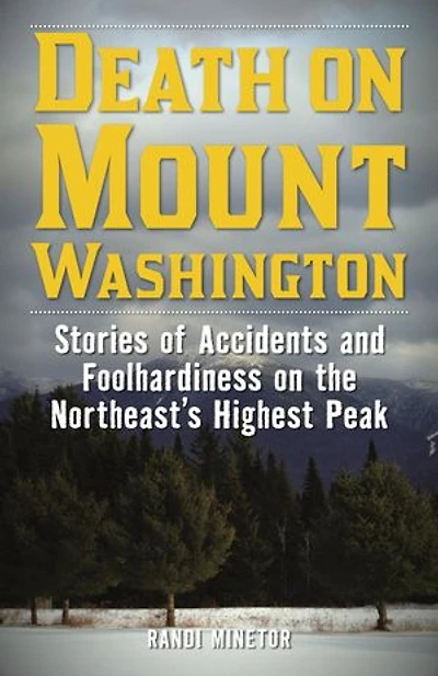 Death on Mount Washington: Stories of Accidents and Foolhardiness the Northeast's Highest Peak
