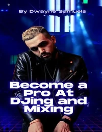 Become a Pro At DJing and Mixing