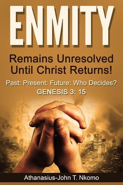 ENMITY Remains Unresolved Until Christ Returns!: Past, Present, Future, Who Decides? Gen 3: 15