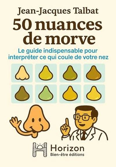 50 nuances de morve: Le guide indispensable pour interpréter ce qui coule de votre nez
