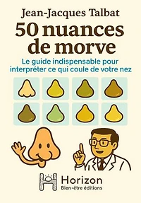50 nuances de morve: Le guide indispensable pour interpréter ce qui coule de votre nez