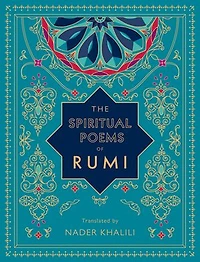 The Spiritual Poems of Rumi: Translated by Nader Khalili
