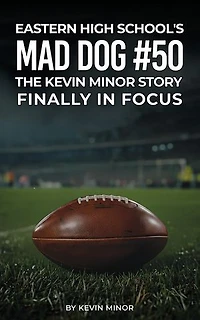 EASTERN HIGH SCHOOL'S MAD DOG #50: THE KEVIN MINOR STORY FINALLY IN FOCUS
