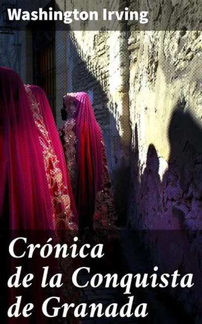 Crónica de la Conquista de Granada: Edición enriquecida. El relato épico de la reconquista española en la Crónica de Granada