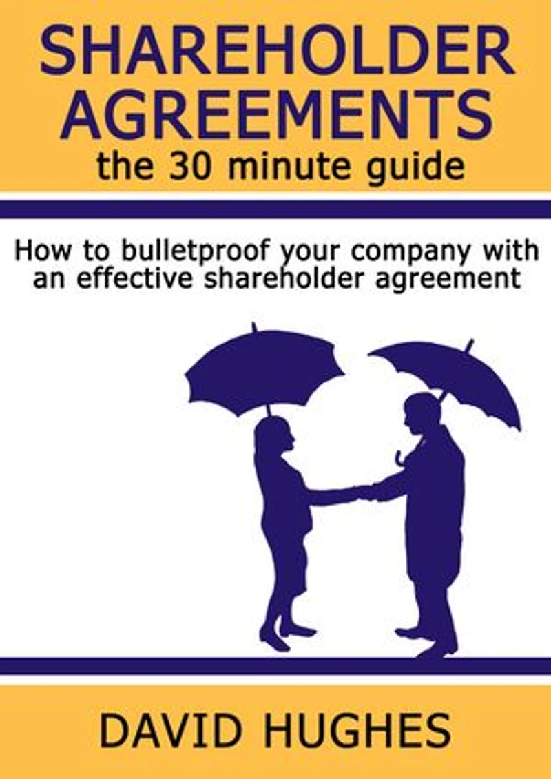 Shareholder Agreements: the 30 minute guide: How to bulletproof your company with an effective shareholder agreement