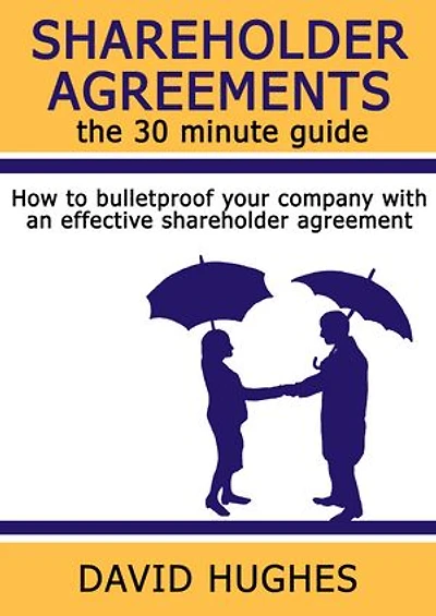 Shareholder Agreements: the 30 minute guide: How to bulletproof your company with an effective shareholder agreement