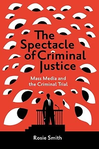 the Spectacle of Criminal Justice: Mass Media and Trial