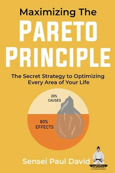 Maximizing The Pareto Principle -The Secret Strategy to Optimizing Every Area of Your Life