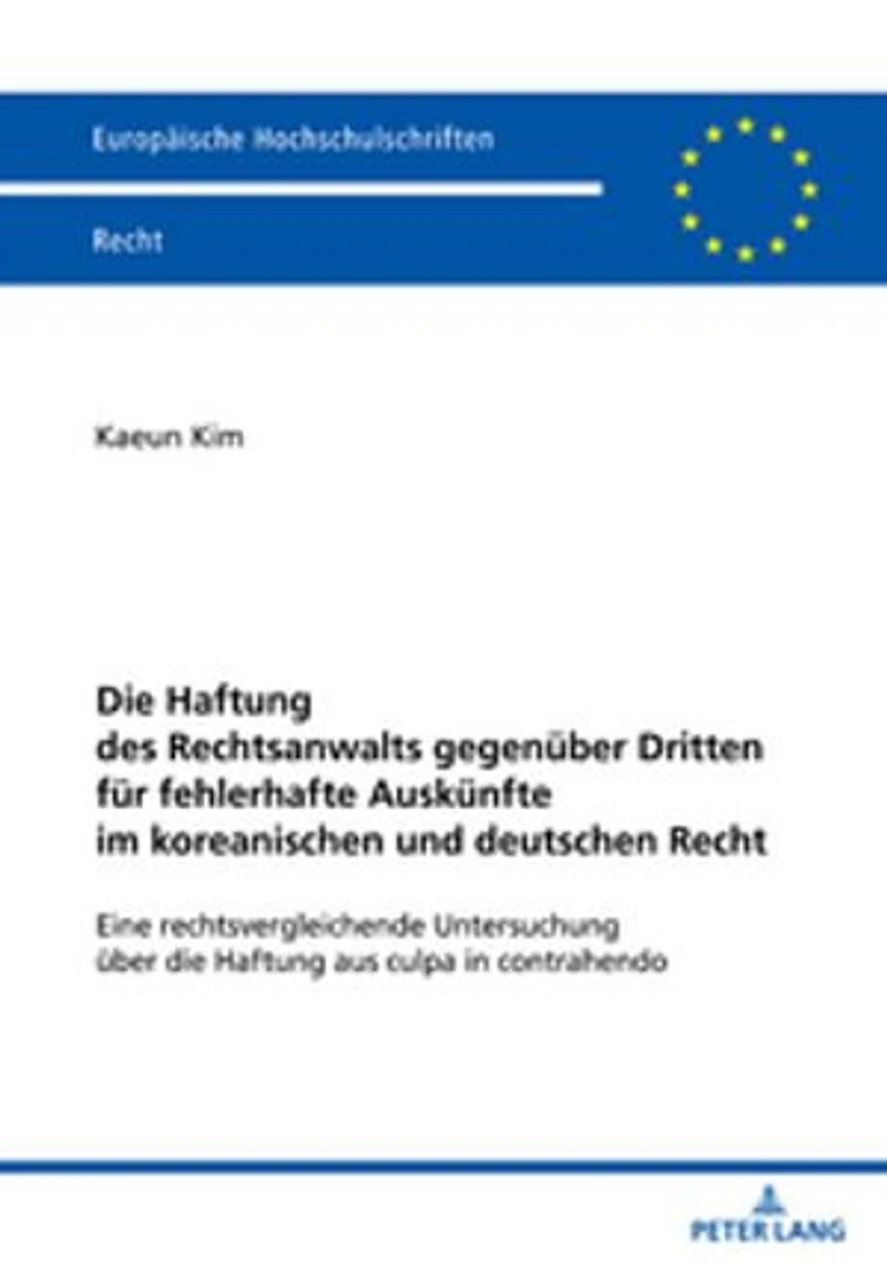 die Haftung des Rechtsanwalts gegenueber Dritten fuer fehlerhafte Auskuenfte im koreanischen und deutschen Recht: Eine rechtsvergleichende Untersuchung ueber aus culpa contrahendo