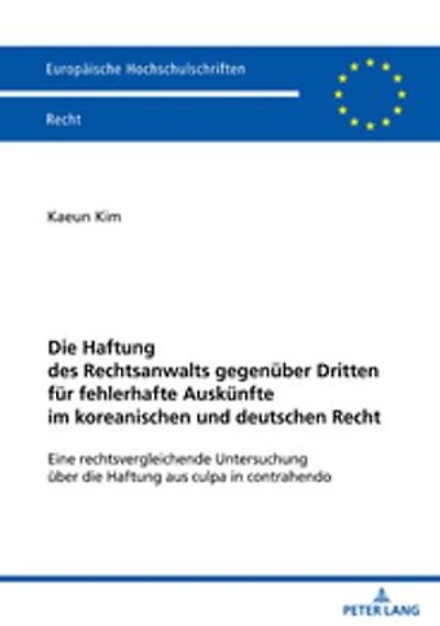 die Haftung des Rechtsanwalts gegenueber Dritten fuer fehlerhafte Auskuenfte im koreanischen und deutschen Recht: Eine rechtsvergleichende Untersuchung ueber aus culpa contrahendo