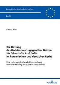 die Haftung des Rechtsanwalts gegenueber Dritten fuer fehlerhafte Auskuenfte im koreanischen und deutschen Recht: Eine rechtsvergleichende Untersuchung ueber aus culpa contrahendo
