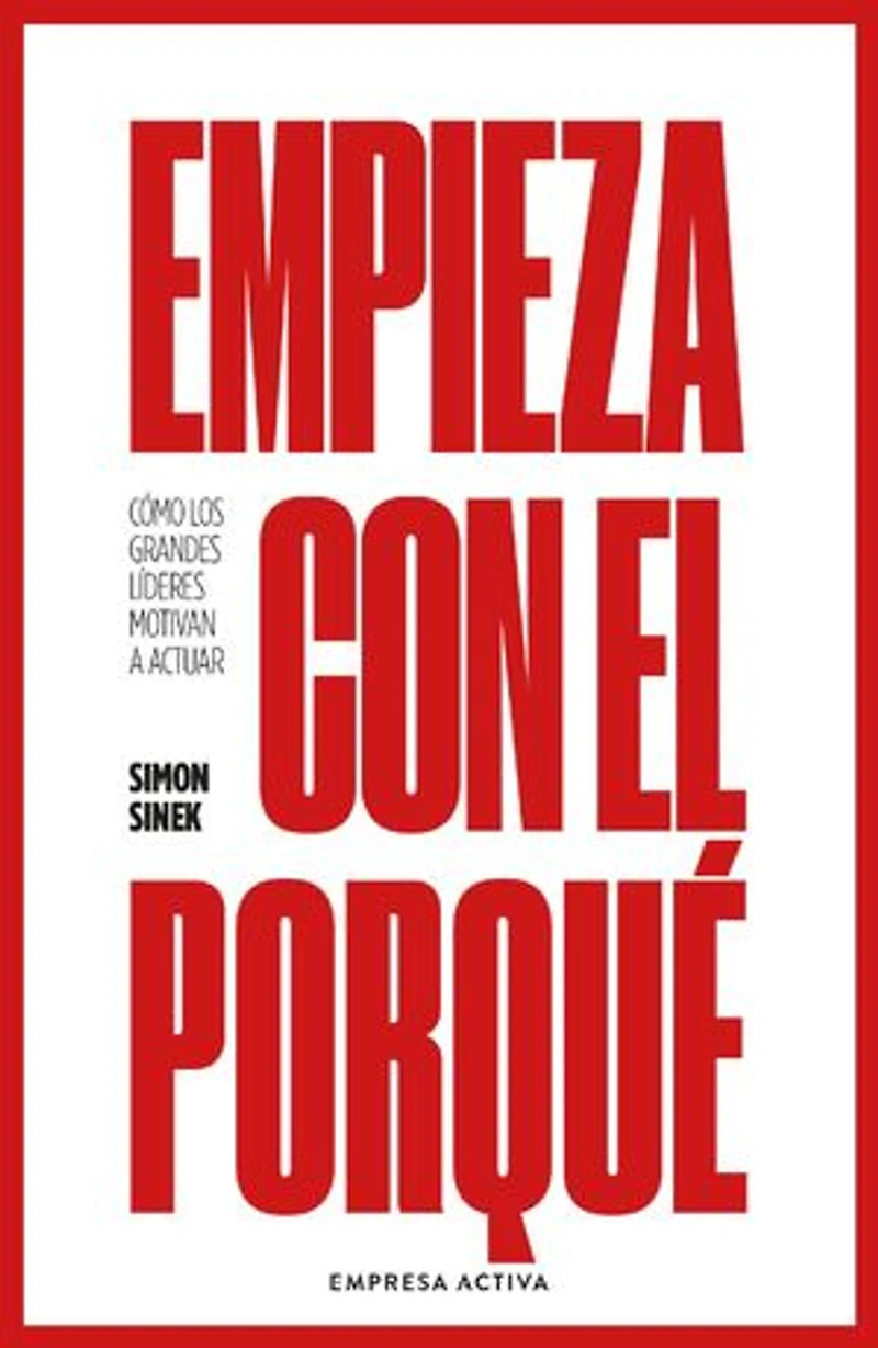 Empieza con el porqué: Cómo los grandes líderes motivan a actuar