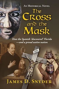 The Cross and the Mask: How the Spanish 'Discovered' Florida - and a Proud Native Nation