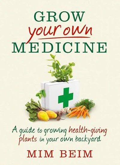 Grow Your Own Medicine: A guide to growing health-giving plants in your own backyard