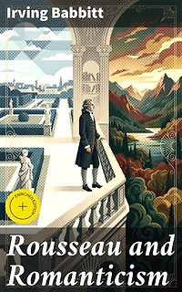 Rousseau and Romanticism: Enriched edition. Exploring Rousseau's Impact on Romantic Literature