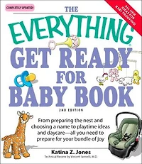 The Everything Get Ready for Baby Book: From preparing the nest and choosing a name to playtime ideas and daycare—all you need to prepare for your bundle of joy