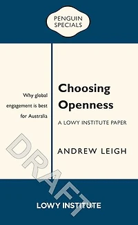 Choosing Openness: A Lowy Institute Paper: Penguin Special: Why global engagement is best for Australia