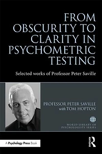 From Obscurity to Clarity Psychometric Testing: Selected works of Professor Peter Saville