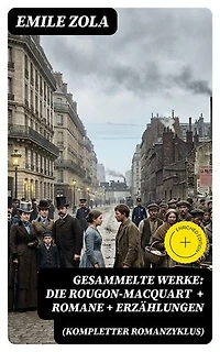 Gesammelte Werke: Die Rougon-Macquart (Kompletter Romanzyklus) + Romane + Erzählungen: Bereicherte Ausgabe.