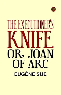 The Executioner's Knife; Or, Joan of Arc