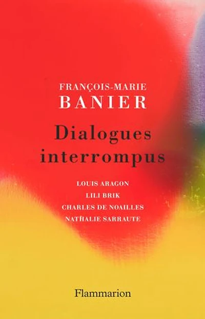 Dialogues interrompus: Louis Aragon, Lili Brik, Charles de Noailles, Nathalie Sarraute