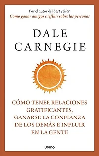 Cómo tener relaciones gratificantes, ganarse la confianza de los demás e influir en la gente
