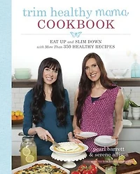 Trim Healthy Mama Cookbook: Eat Up And Slim Down With More Than 350 Recipes