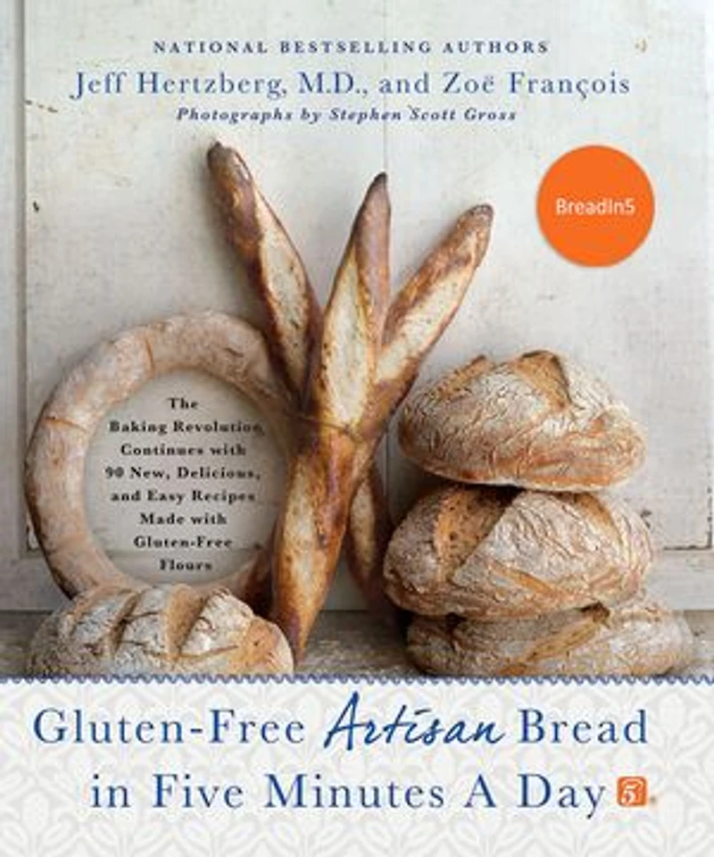 Gluten-Free Artisan Bread Five Minutes a Day: The Baking Revolution Continues with 90 New, Delicious and Easy Recipes Made Flours