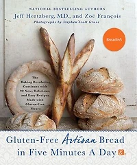 Gluten-Free Artisan Bread Five Minutes a Day: The Baking Revolution Continues with 90 New, Delicious and Easy Recipes Made Flours