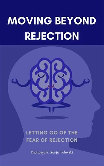 Moving beyond Rejection: Letting go of the fear of rejection