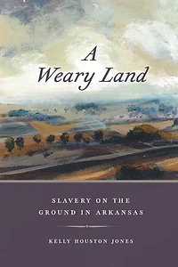 A Weary Land: Slavery on the Ground Arkansas