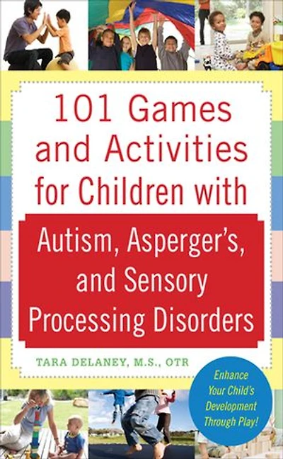 101 Games and Activities for Children With Autism, Asperger's Sensory Processing Disorders