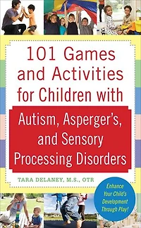 101 Games and Activities for Children with Autism, Asperger's Sensory Processing Disorders