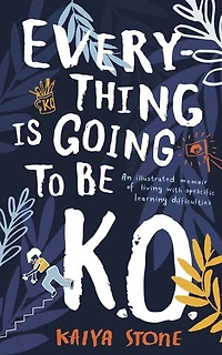 Everything Is Going To Be K.o.: An Illustrated Memoir Of Living With Specific Learning Difficulties
