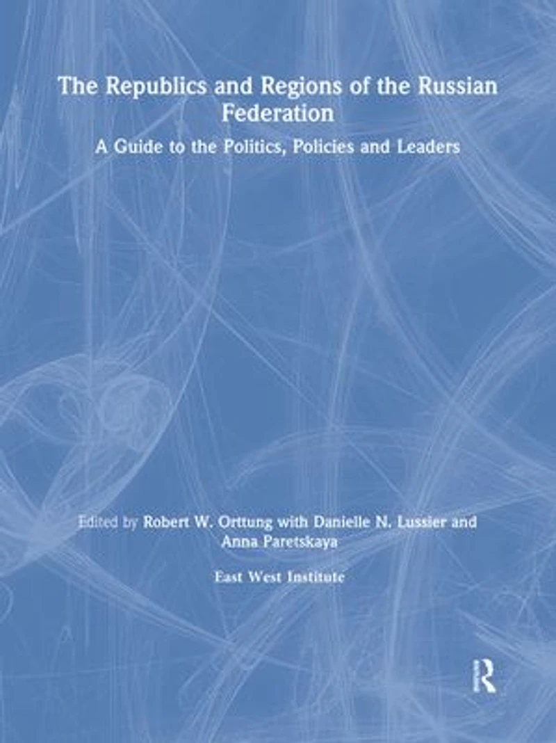 the Republics and Regions of Russian Federation: A Guide to Politics, Policies Leaders: Leaders