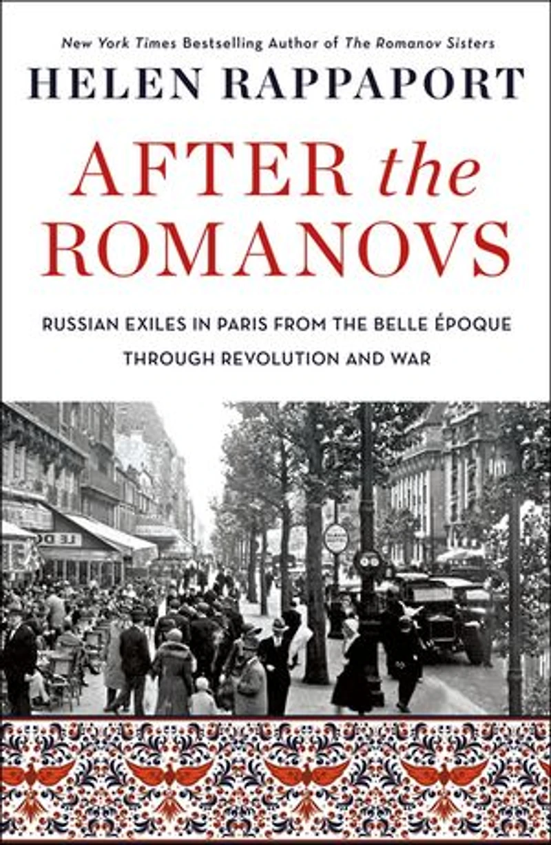 After the Romanovs: Russian Exiles Paris from Belle Époque Through Revolution and War