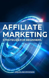 Affiliate Marketing Strategies For Beginners: A Comprehensive Guide To Make Extra Money From Affiliate Marketing | Strategies And Tips To Make Six Figures Online In Passive Income