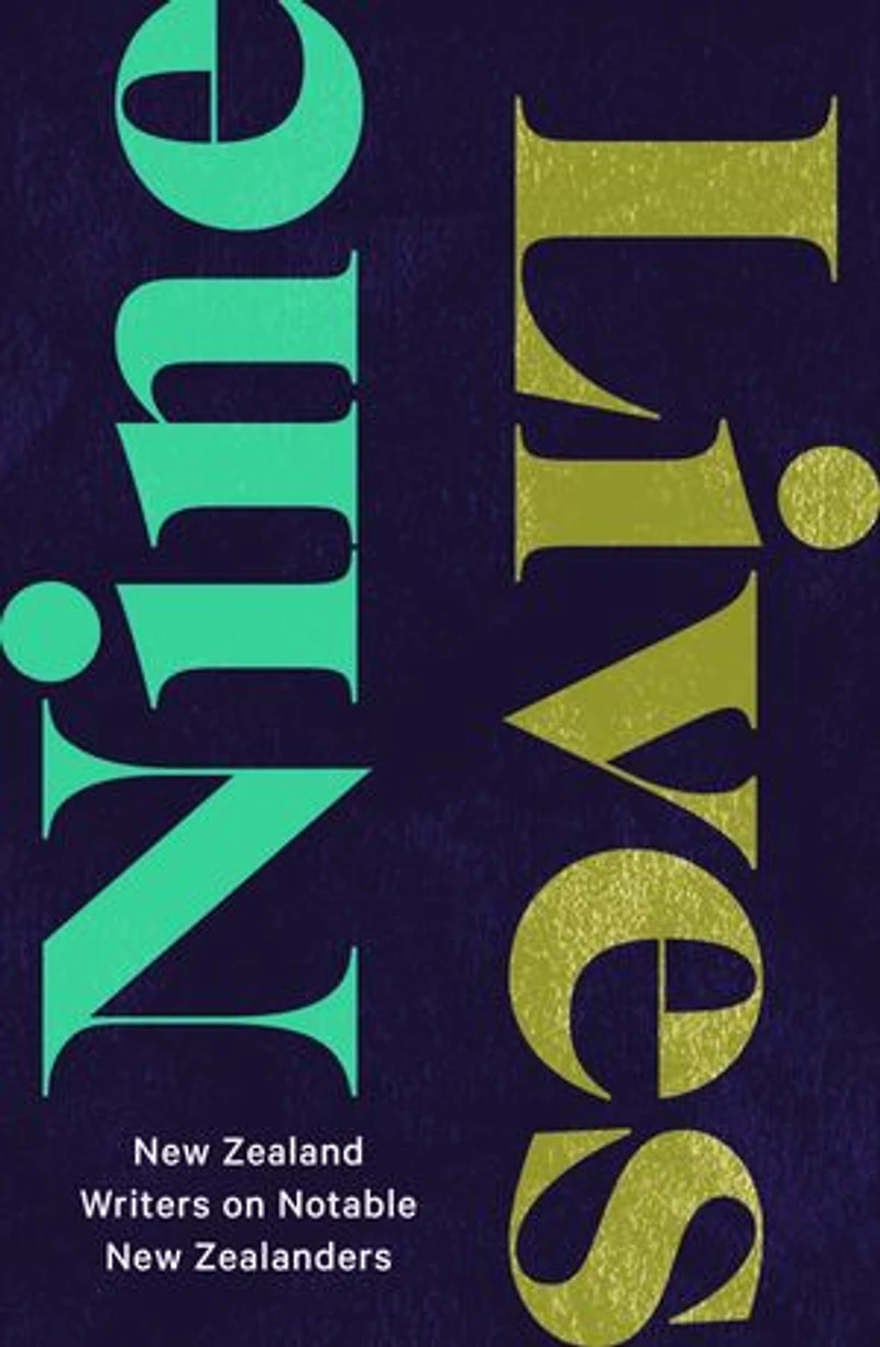 Nine Lives: New Zealand Writers on Notable Zealanders