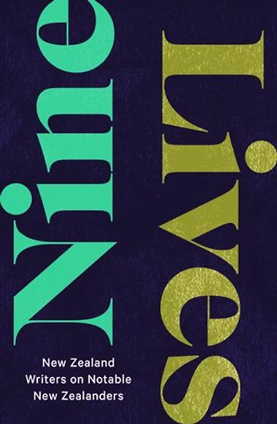 Nine Lives: New Zealand Writers on Notable Zealanders