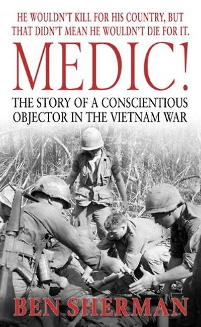 Medic!: the Story of a Conscientious Objector Vietnam War