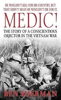 Medic!: the Story of a Conscientious Objector Vietnam War