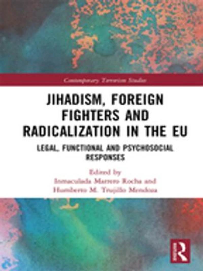 Jihadism, Foreign Fighters And Radicalization The Eu: Legal, Functional Psychosocial Responses