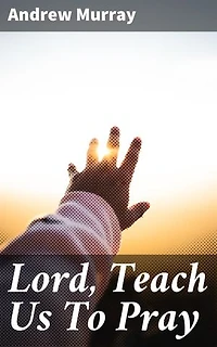 Lord, Teach Us To Pray: Cultivating a Deeper Connection: Timeless Wisdom for Spiritual Growth