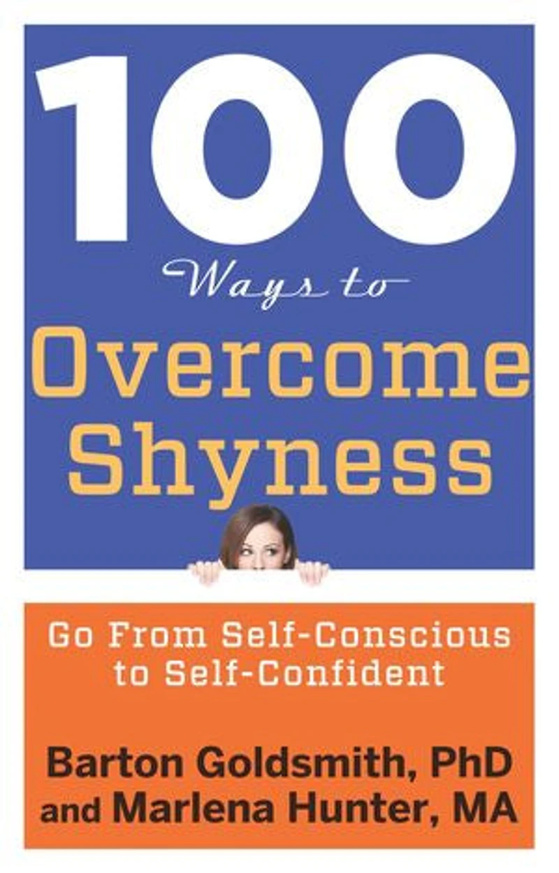100 Ways to Overcome Shyness: Go From Self-Conscious Self-Confident