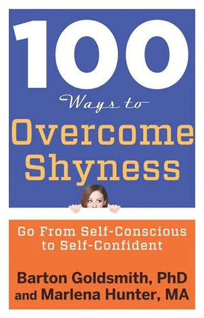 100 Ways to Overcome Shyness: Go From Self-Conscious Self-Confident