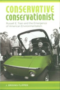 Conservative Conservationist: Russell E. Train And The Emergence Of American Environmentalism