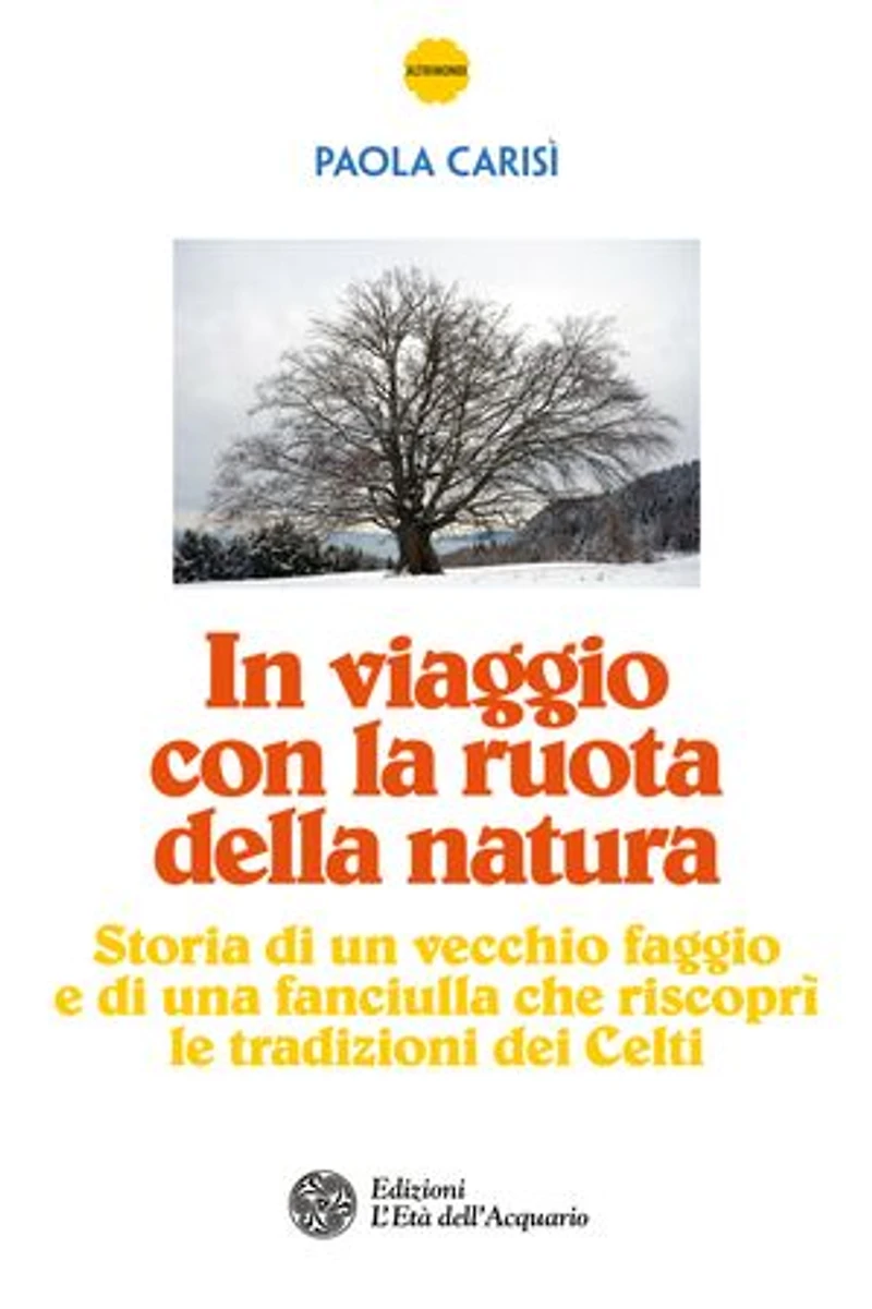 In viaggio con la ruota della natura: Storia di un vecchio faggio e di una fanciulla che riscoprì le tradizioni dei Celti